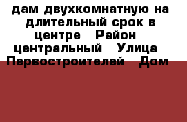 Cдам двухкомнатную на длительный срок в центре › Район ­ центральный › Улица ­ Первостроителей › Дом ­ 15 › Этажность дома ­ 10 › Цена ­ 18 000 - Хабаровский край, Комсомольск-на-Амуре г. Недвижимость » Квартиры аренда   